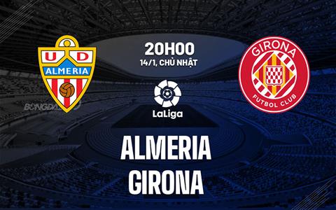 Nhận định bóng đá Almeria vs Girona 20h00 ngày 14/1 (La Liga 2023/24)