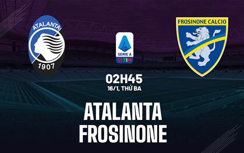 Nhận định bóng đá Atalanta vs Frosinone 2h45 ngày 16/1 (Serie A 2023/24)