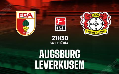 Nhận định Augsburg vs Leverkusen (21h30 ngày 13/1): Bảo vệ ngôi đầu