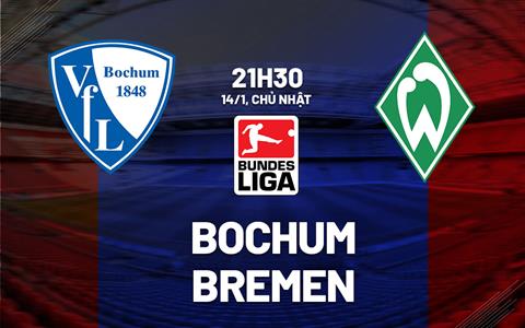 Nhận định bóng đá Bochum vs Bremen 21h30 ngày 14/1 (Bundesliga 2023/24)