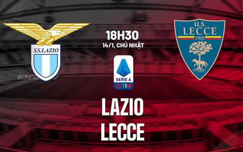 Nhận định bóng đá Lazio vs Lecce 18h30 ngày 14/1 (Serie A 2023/24)