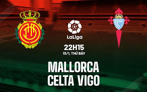 Nhận định bóng đá Mallorca vs Celta Vigo 22h15 ngày 13/1 (La Liga 2023/24)