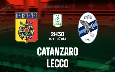 Nhận định - dự đoán Catanzaro vs Lecco 2h30 ngày 13/1 (Hạng 2 Italia 2023/24)