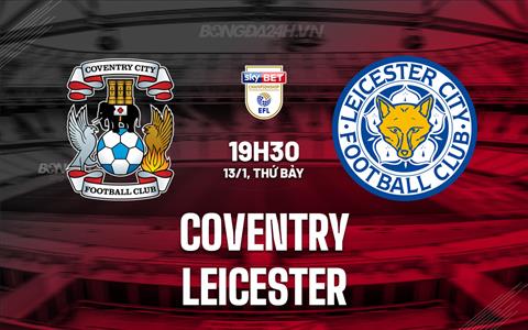 Nhận định Coventry vs Leicester 19h30 ngày 13/1 (Hạng Nhất Anh 2023/24)