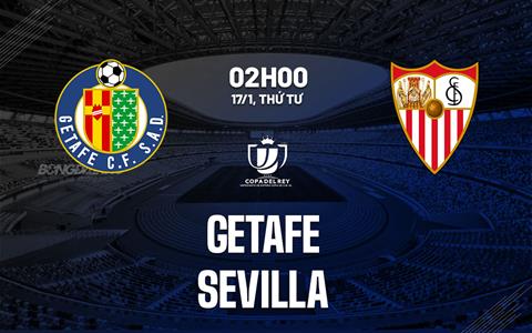 Nhận định bóng đá Getafe vs Sevilla 2h00 ngày 17/1 (Cúp Nhà vua TBN 2023/24)
