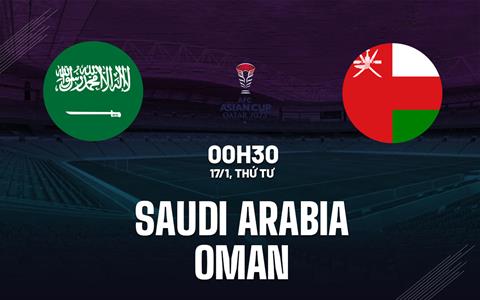 Nhận định Saudi Arabia vs Oman 0h30 ngày 17/1 (Bảng F Asian Cup 2023)