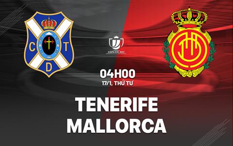 Nhận định bóng đá Tenerife vs Mallorca 4h00 ngày 17/1 (Cúp Nhà vua TBN 2023/24)
