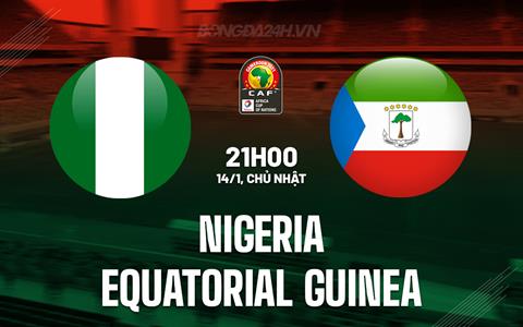 Nhận định Nigeria vs Equatorial Guinea 21h00 ngày 14/1 (CAN 2023)