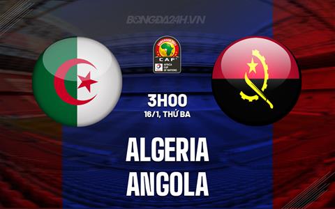 Nhận định bóng đá Algeria vs Angola 3h00 ngày 16/1 (CAN 2023)