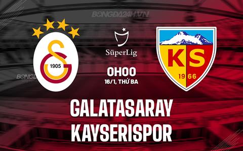 Nhận định Galatasaray vs Kayserispor 0h00 ngày 16/1 (VĐQG Thổ Nhĩ Kỳ 2023/24)