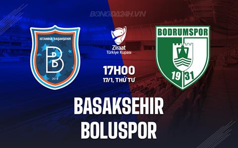 Nhận định Basaksehir vs Boluspor 17h00 ngày 17/1 (Cúp QG Thổ Nhĩ Kỳ 2023/24)