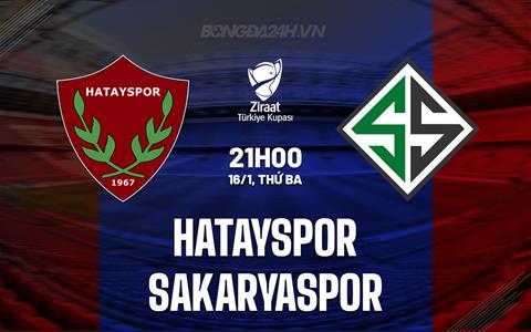 Nhận định Hatayspor vs Sakaryaspor 21h00 ngày 16/1 (Cúp QG Thổ Nhĩ Kỳ 2023/24)