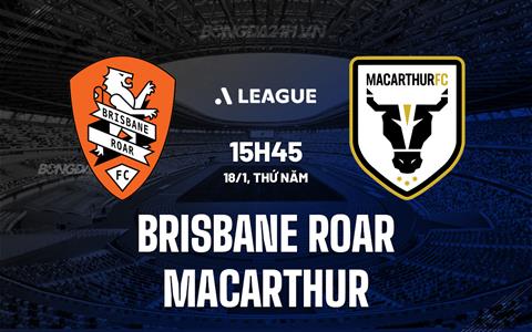 Nhận định Brisbane Roar vs Macarthur 15h45 ngày 18/1 (VĐQG Australia 2023/24)