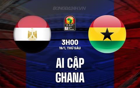 Nhận định - dự đoán Ai Cập vs Ghana 3h00 ngày 19/1 (CAN 2023)