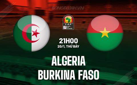 Nhận định Algeria vs Burkina Faso 21h00 ngày 20/1 (CAN 2023)