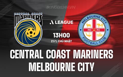 Nhận định Central Coast Mariners vs Melbourne City 13h00 ngày 21/1 (VĐQG Australia 2023/24)