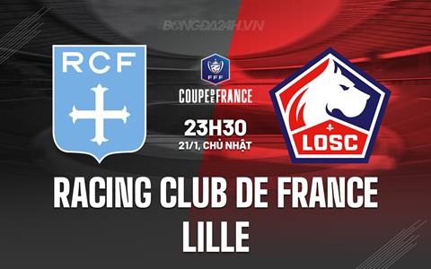 Nhận định Racing Paris vs Lille 23h30 ngày 21/1 (Cúp QG Pháp 2023/24)