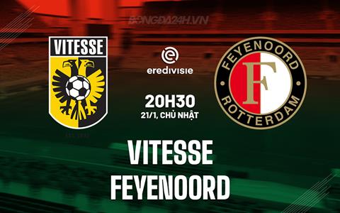 Nhận định Vitesse vs Feyenoord 20h30 ngày 21/1 (VĐQG Hà Lan 2023/24)