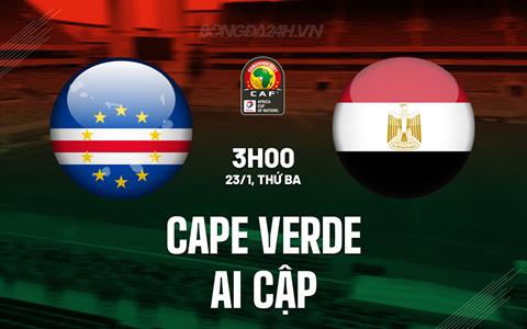 Nhận định bóng đá Cape Verde vs Ai Cập 3h00 ngày 23/1 (CAN 2023)