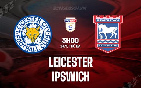 Nhận định Leicester vs Ipswich 3h00 ngày 23/1 (Hạng Nhất Anh 2023/24)