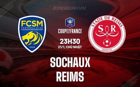 Nhận định Sochaux vs Reims 23h30 ngày 21/1 (Cúp QG Pháp 2023/24)