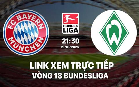 Link xem trực tiếp Bayern vs Bremen 21h30 ngày 21/1/2024