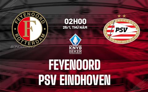 Nhận định Feyenoord vs PSV Eindhoven 2h00 ngày 25/1 (Cúp QG Hà Lan 2023/24)