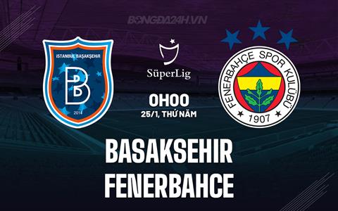 Nhận định Basaksehir vs Fenerbahce 0h00 ngày 25/1 (VĐQG Thổ Nhĩ Kỳ 2023/24)