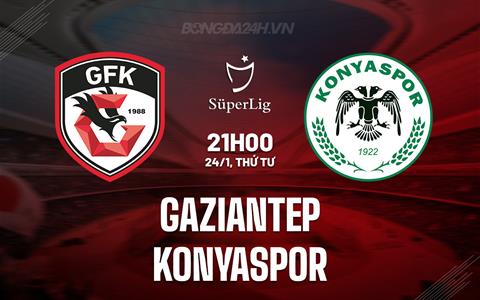 Nhận định Gaziantep vs Konyaspor 21h00 ngày 24/1 (VĐQG Thổ Nhĩ Kỳ 2023/24)