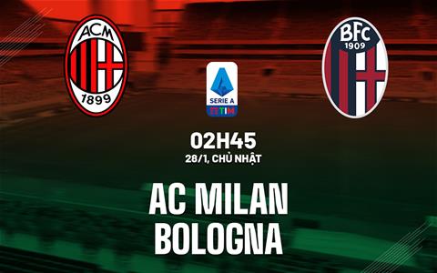 Nhận định bóng đá AC Milan vs Bologna 2h45 ngày 28/1 (Serie A 2023/24)