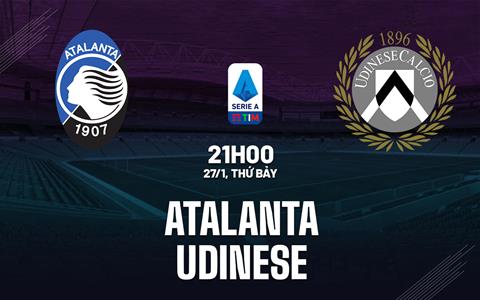 Nhận định bóng đá Atalanta vs Udinese 21h00 ngày 27/1 (Serie A 2023/24)