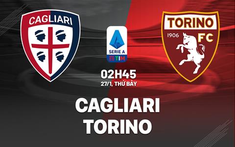 Nhận định bóng đá Cagliari vs Torino 2h45 ngày 27/1 (Serie A 2023/24)