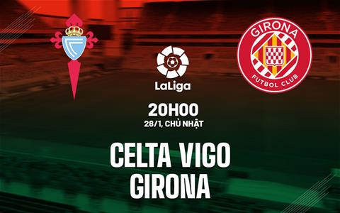Nhận định bóng đá Celta Vigo vs Girona 20h00 ngày 28/1 (La Liga 2023/24)