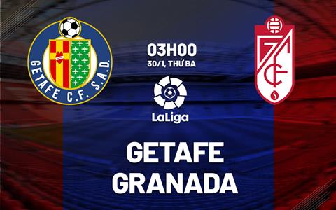 Nhận định bóng đá Getafe vs Granada 3h00 ngày 30/1 (La Liga 2023/24)