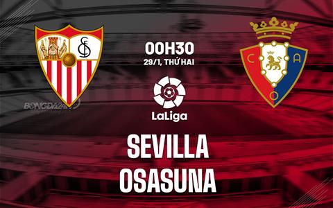 Nhận định bóng đá Sevilla vs Osasuna 0h30 ngày 29/1 (La Liga 2023/24)