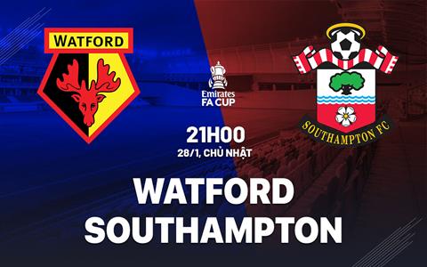 Nhận định bóng đá Watford vs Southampton 21h00 ngày 28/1 (FA Cup 2023/24)