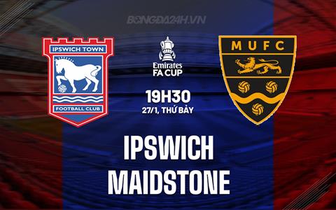 Nhận định bóng đá Ipswich vs Maidstone 19h30 ngày 27/1 (FA Cup 2023/24)