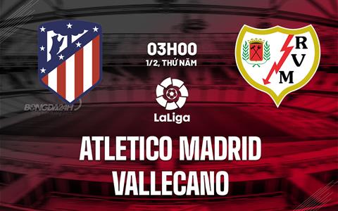 Nhận định Atletico Madrid vs Vallecano 3h00 ngày 1/2 (La Liga 2023/24)