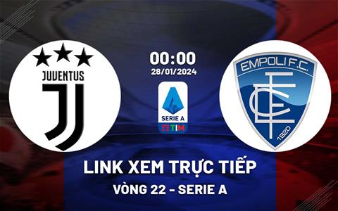 Link xem trực tiếp Juventus vs Empoli 0h00 ngày 28/1/2024