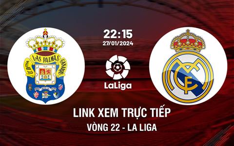 Link xem trực tiếp Las Palmas vs Real Madrid 22h15 ngày 27/1/2024