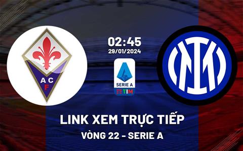 Link xem trực tiếp Fiorentina vs Inter Milan 2h45 ngày 29/1/2024