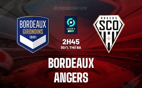 Nhận định Bordeaux vs Angers 2h45 ngày 30/1 (Hạng 2 Pháp 2023/24)