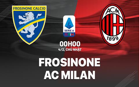Nhận định bóng đá Frosinone vs AC Milan 0h00 ngày 4/2 (Serie A 2023/24)