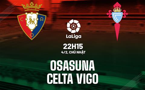 Nhận định Osasuna vs Celta Vigo 22h15 ngày 4/2 (La Liga 2023/24)