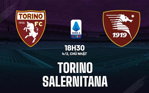 Nhận định bóng đá Torino vs Salernitana 18h30 ngày 4/2 (Serie A 2023/24)