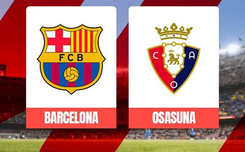 Link xem trực tiếp Barca vs Osasuna 1h00 ngày 1/2/2024