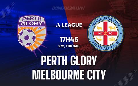 Nhận định Perth Glory vs Melbourne 17h45 ngày 2/2 (VĐQG Australia 2023/24)