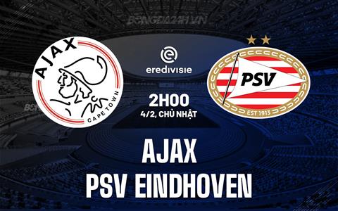 Nhận định Ajax vs PSV Eindhoven 2h00 ngày 4/2 (VĐQG Hà Lan 2023/24)