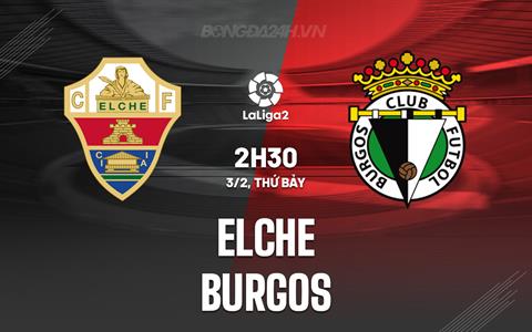 Nhận định bóng đá Elche vs Burgos 2h30 ngày 3/2 (Hạng 2 TBN 2023/24)