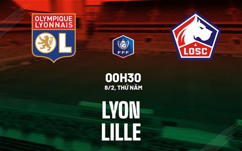Nhận định bóng đá Lyon vs Lille 0h30 ngày 8/2 (Cúp QG Pháp 2023/24)